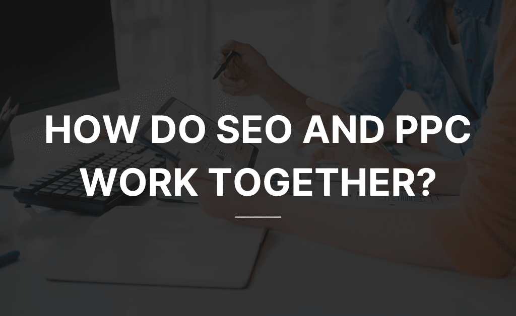 SEO and PPC Work Together